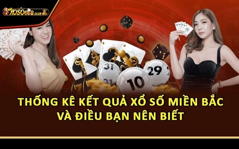 Thống Kê Kết Quả Xổ Số Miền Bắc Và Điều Bạn Nên Biết 